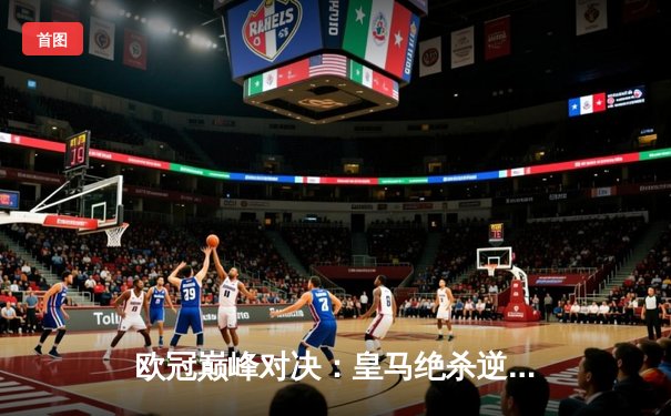 欧冠巅峰对决：皇马绝杀逆转曼城，本泽马加时赛一锤定音