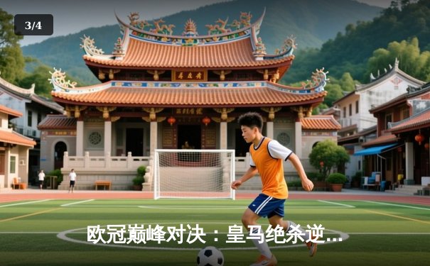 欧冠巅峰对决：皇马绝杀逆转曼城，本泽马加时赛一锤定音 - 3