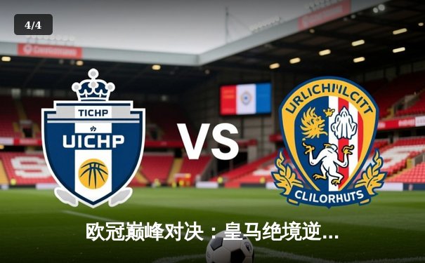 欧冠巅峰对决：皇马绝境逆转曼城，点球大战惊险晋级四强 - 4