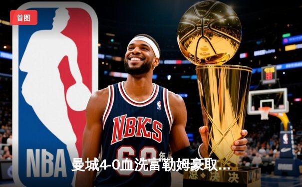 曼城4-0血洗富勒姆豪取八连胜 哈兰德双响+倒钩惊艳全场