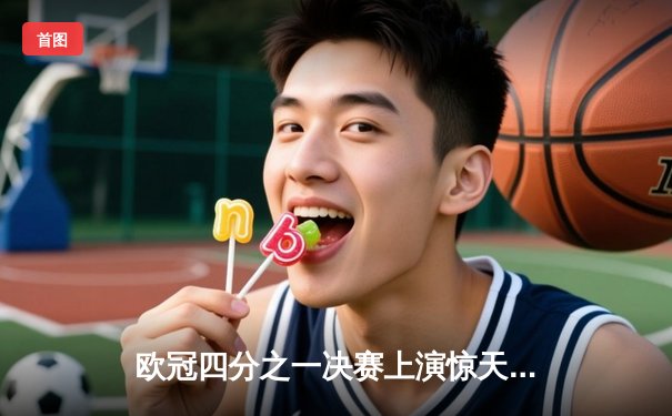 欧冠四分之一决赛上演惊天逆转 曼城加时赛3-2淘汰拜仁