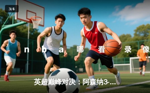 英超巅峰对决：阿森纳3-2绝杀曼联，萨卡传射建功，哈弗茨补时定乾坤 - 3