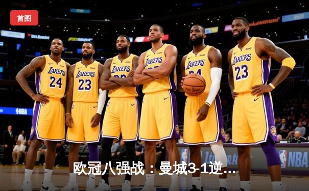 欧冠八强战：曼城3-1逆转皇马，哈兰德双响锁定胜局