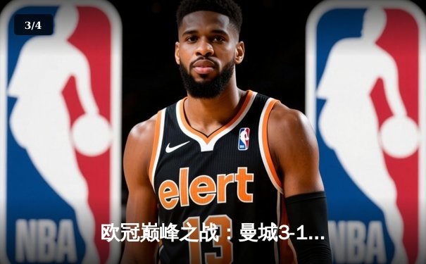 欧冠巅峰之战：曼城3-1力克拜仁，哈兰德梅开二度锁定胜局 - 3