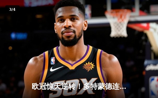 欧冠惊天逆转！多特蒙德连扳三球4-2力克马竞晋级四强 - 3