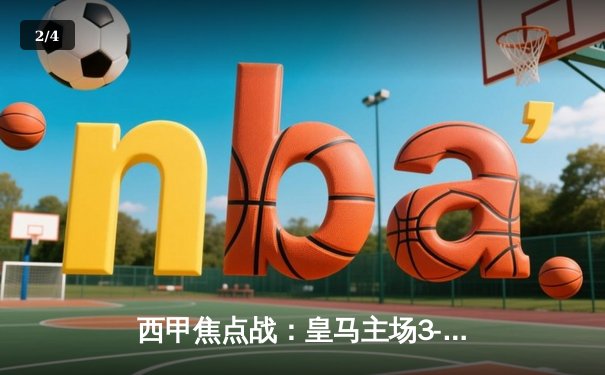 西甲焦点战：皇马主场3-1逆转巴萨，贝林厄姆绝杀+梅开二度锁定胜局 - 2