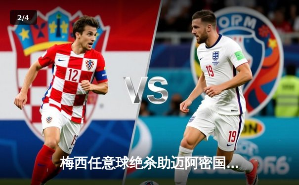 梅西任意球绝杀助迈阿密国际逆转，阿尔巴传射建功闪耀北美联盟杯 - 2