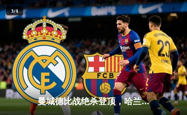 曼城德比战绝杀登顶，哈兰德双响助蓝月亮3-2险胜曼联 - 3