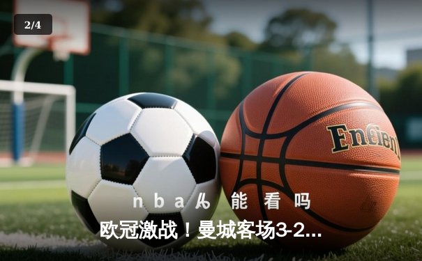 欧冠激战！曼城客场3-2逆转拜仁，哈兰德双响主宰安联球场 - 2