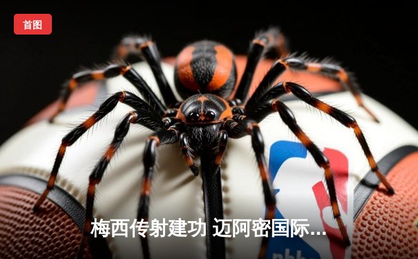 梅西传射建功 迈阿密国际3-1逆转堪萨斯城 豪取联赛三连胜