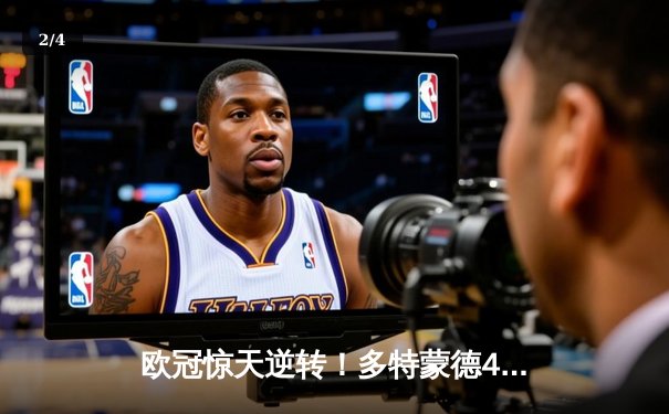 欧冠惊天逆转！多特蒙德4-2马竞总分5-4晋级四强，萨比策传射定乾坤 - 2