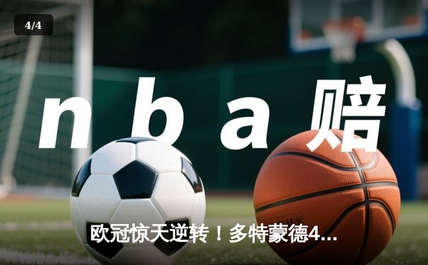 欧冠惊天逆转！多特蒙德4-2马竞总分5-4晋级四强，萨比策传射定乾坤 - 4