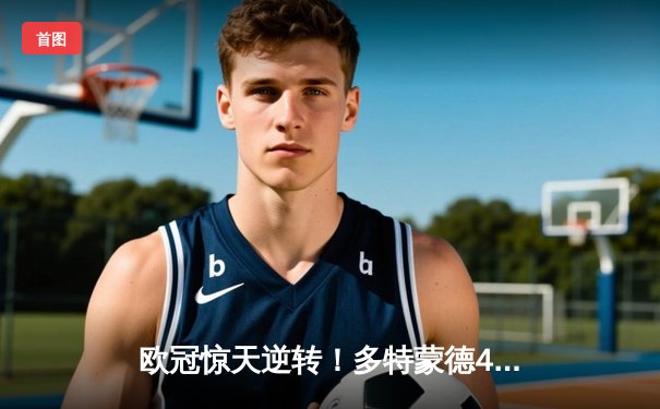欧冠惊天逆转！多特蒙德4-2马竞总分5-4晋级四强，萨比策传射定乾坤