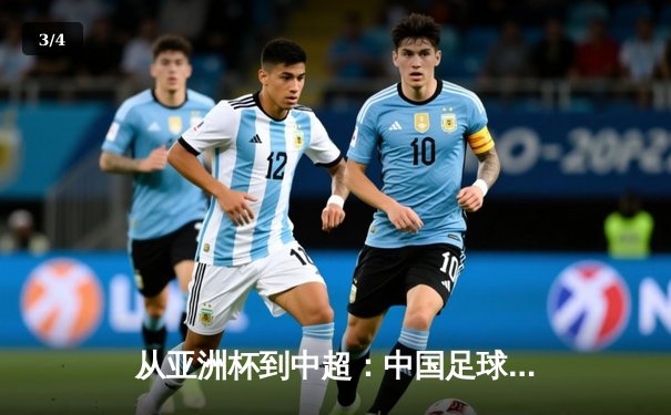 从亚洲杯到中超：中国足球的破局之道与未来展望 - 3