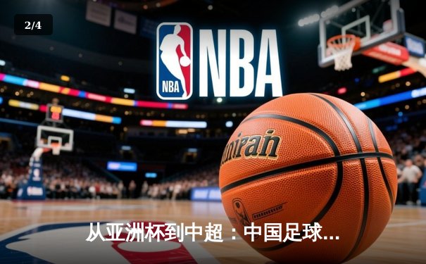 从亚洲杯到中超：中国足球的破局之道与未来展望 - 2